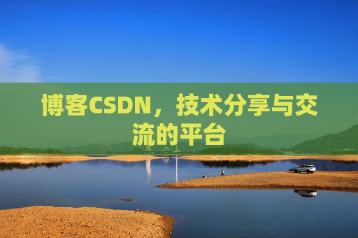 博客CSDN，技术分享与交流的平台